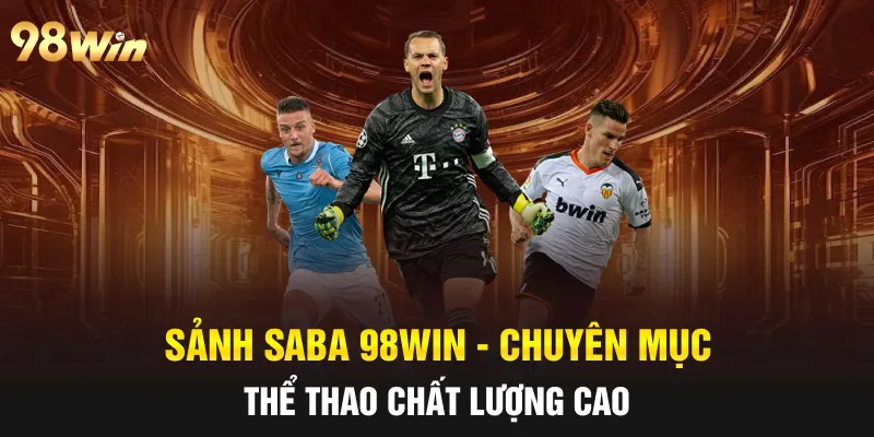 SẢNH SABA 98WIN - SẢNH CƯỢC ĐƯỢC HỘI VIÊN ĐÁNH GIÁ UY TÍN 4 sảnh saba