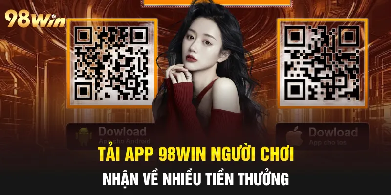 TẢI APP 98WIN - HƯỚNG DẪN HỘI VIÊN THỰC HIỆN ĐÚNG CÁCH 5 Tải App 98win người chơi nhận về nhiều tiền thưởng